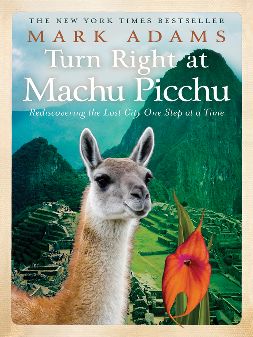 Title details for Turn Right at Machu Picchu: Rediscovering the Lost City One Step at at Time by Mark Adams - Available